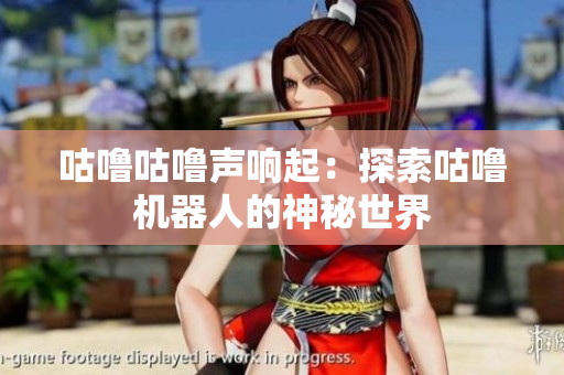 咕噜咕噜声响起：探索咕噜机器人的神秘世界