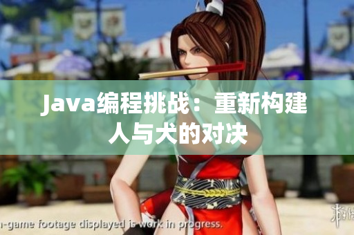 Java编程挑战：重新构建人与犬的对决