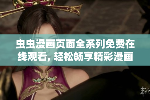 虫虫漫画页面全系列免费在线观看, 轻松畅享精彩漫画!