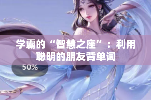 学霸的“智慧之座”：利用聪明的朋友背单词