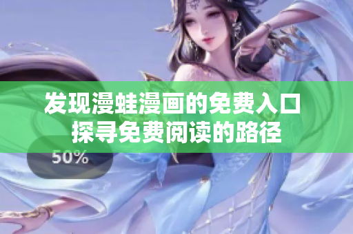 发现漫蛙漫画的免费入口 探寻免费阅读的路径