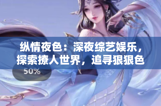 纵情夜色：深夜综艺娱乐，探索撩人世界，追寻狠狠色综合7777的魅力