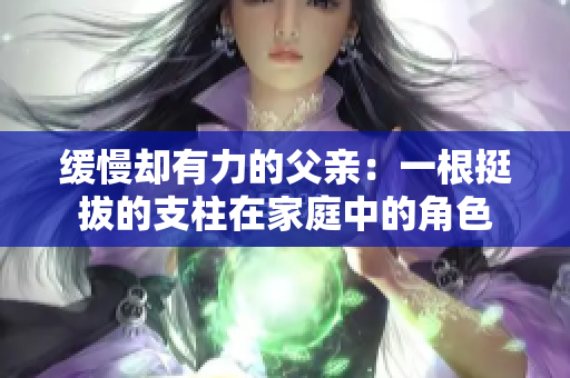 缓慢却有力的父亲：一根挺拔的支柱在家庭中的角色