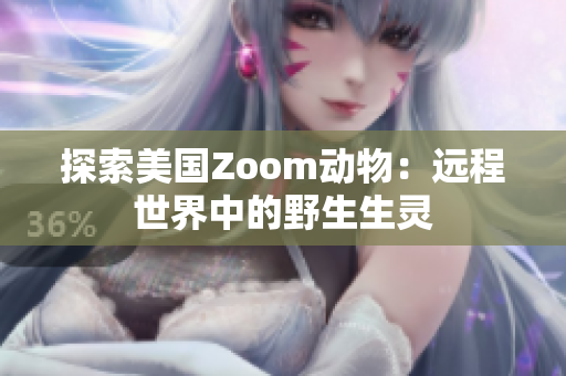 探索美国Zoom动物：远程世界中的野生生灵