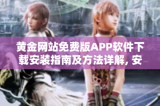 黄金网站免费版APP软件下载安装指南及方法详解, 安全稳定的黄金网站APP软件免费下载分享