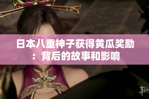 日本八重神子获得黄瓜奖励：背后的故事和影响