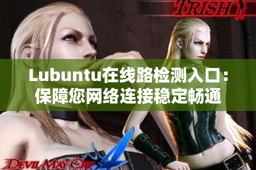 Lubuntu在线路检测入口：保障您网络连接稳定畅通