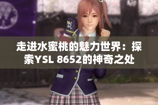 走进水蜜桃的魅力世界：探索YSL 8652的神奇之处
