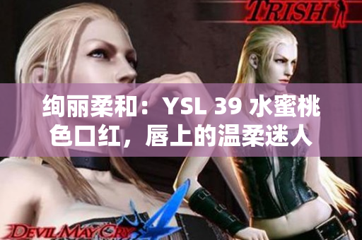 绚丽柔和：YSL 39 水蜜桃色口红，唇上的温柔迷人