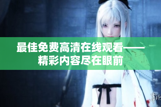 最佳免费高清在线观看——精彩内容尽在眼前