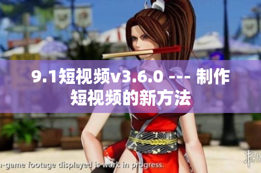 9.1短视频v3.6.0 --- 制作短视频的新方法