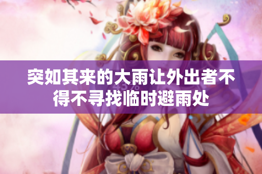 突如其来的大雨让外出者不得不寻找临时避雨处