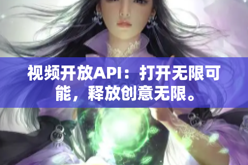 视频开放API：打开无限可能，释放创意无限。