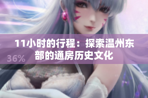 11小时的行程：探索温州东部的通房历史文化