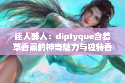迷人醉人：diptyque含羞草香薰的神奇魅力与独特香氛