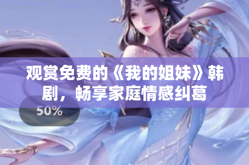 观赏免费的《我的姐妹》韩剧，畅享家庭情感纠葛