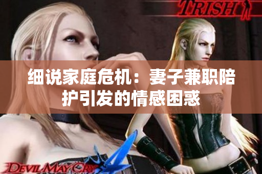 细说家庭危机：妻子兼职陪护引发的情感困惑