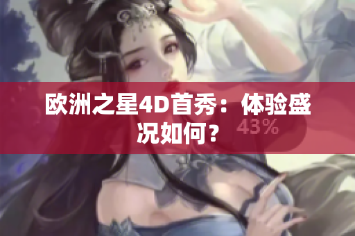 欧洲之星4D首秀：体验盛况如何？