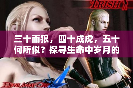 三十而狼，四十成虎，五十何所似？探寻生命中岁月的另一种力量