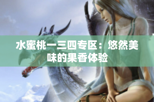 水蜜桃一三四专区：悠然美味的果香体验