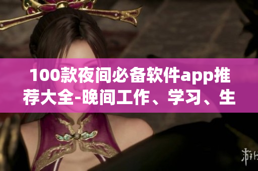 100款夜间必备软件app推荐大全-晚间工作、学习、生活神器