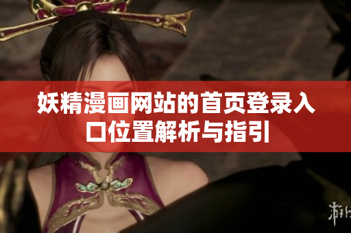 妖精漫画网站的首页登录入口位置解析与指引