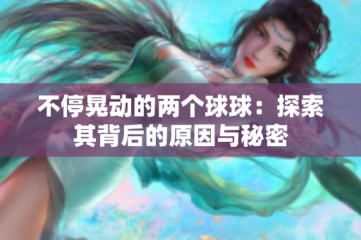 不停晃动的两个球球：探索其背后的原因与秘密