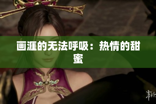画涯的无法呼吸：热情的甜蜜