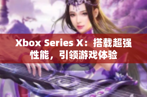 Xbox Series X：搭载超强性能，引领游戏体验