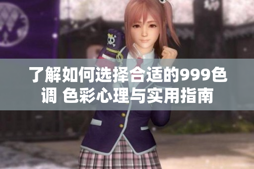 了解如何选择合适的999色调 色彩心理与实用指南