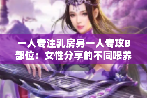 一人专注乳房另一人专攻B部位：女性分享的不同喂养经验