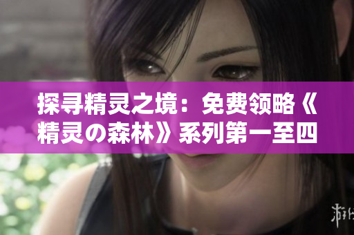 探寻精灵之境：免费领略《精灵の森林》系列第一至四集