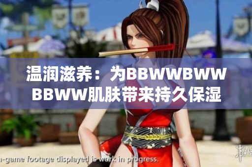 温润滋养：为BBWWBWWBBWW肌肤带来持久保湿