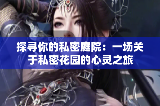 探寻你的私密庭院：一场关于私密花园的心灵之旅