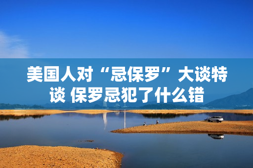 美国人对“忌保罗”大谈特谈 保罗忌犯了什么错