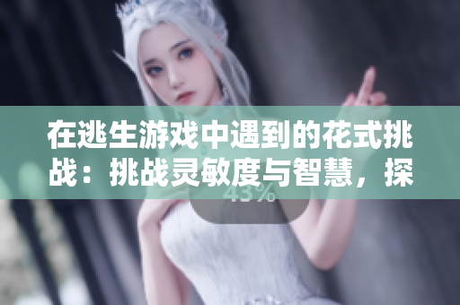 在逃生游戏中遇到的花式挑战：挑战灵敏度与智慧，探索桃子灯的重重谜团
