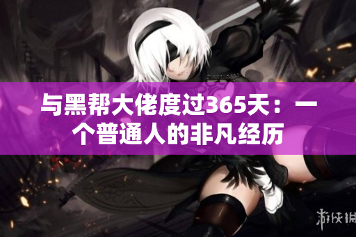 与黑帮大佬度过365天：一个普通人的非凡经历