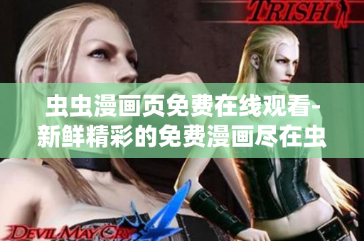 虫虫漫画页免费在线观看-新鲜精彩的免费漫画尽在虫虫漫画页