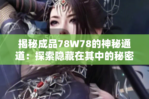 揭秘成品78W78的神秘通道：探索隐藏在其中的秘密通道