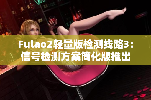Fulao2轻量版检测线路3：信号检测方案简化版推出