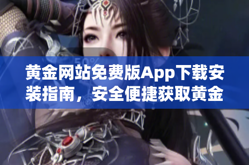 黄金网站免费版App下载安装指南，安全便捷获取黄金行情信息