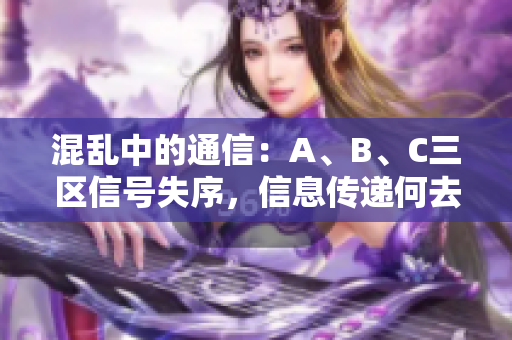 混乱中的通信：A、B、C三区信号失序，信息传递何去何从？