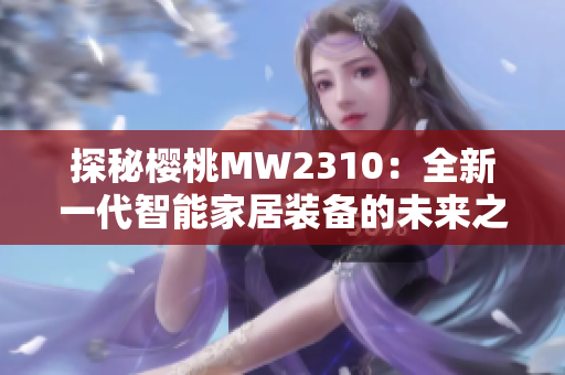 探秘樱桃MW2310：全新一代智能家居装备的未来之路