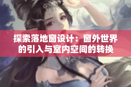 探索落地窗设计：窗外世界的引入与室内空间的转换