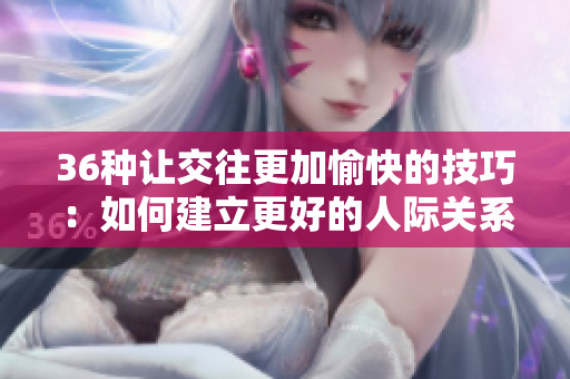 36种让交往更加愉快的技巧：如何建立更好的人际关系