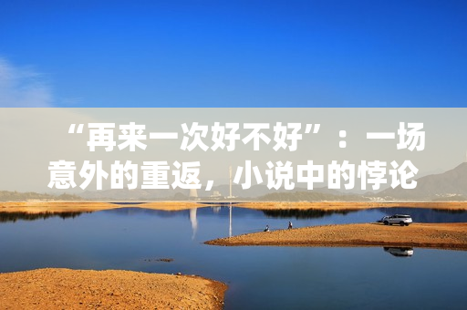 “再来一次好不好”：一场意外的重返，小说中的悖论命运。