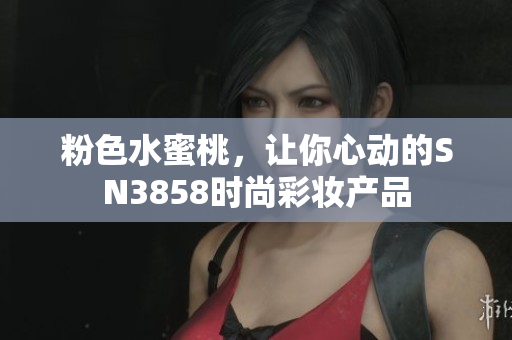 粉色水蜜桃，让你心动的SN3858时尚彩妆产品