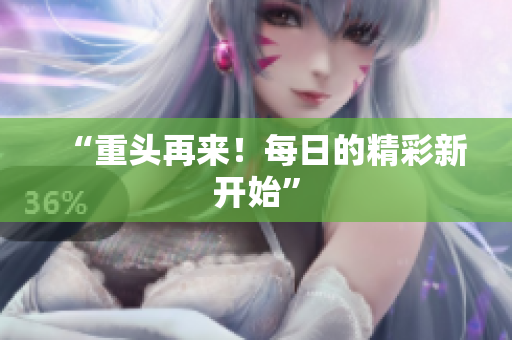 “重头再来！每日的精彩新开始”