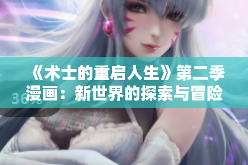 《术士的重启人生》第二季漫画：新世界的探索与冒险