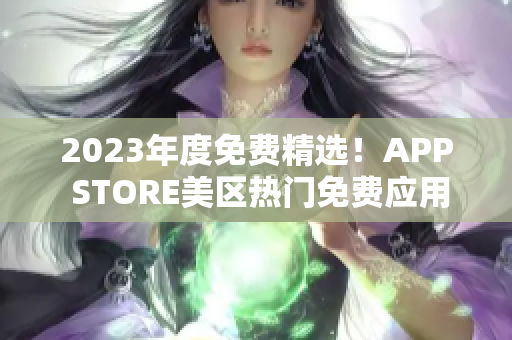 2023年度免费精选！APP STORE美区热门免费应用推荐